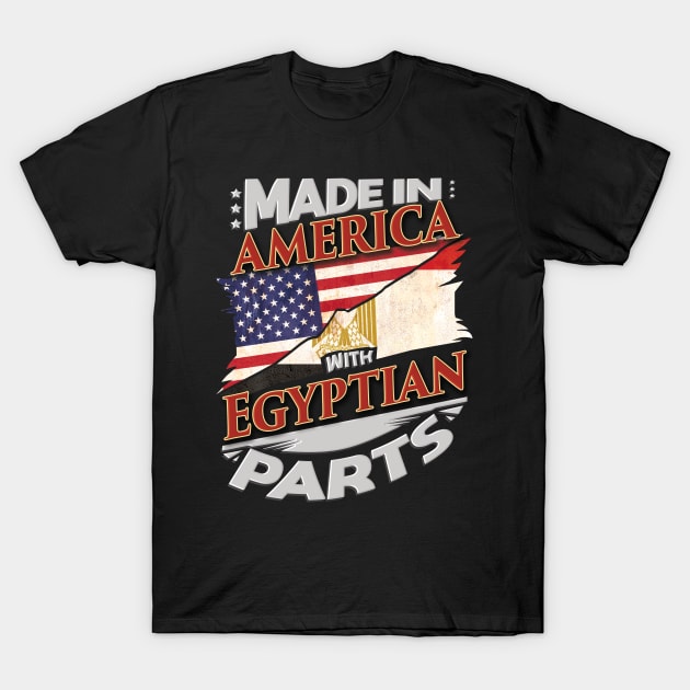 Made In America With Egyptian Parts - Gift for Egyptian From Egypt T-Shirt by Country Flags